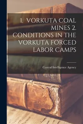 1. Vorkuta szénbányák 2. A vorkutai kényszermunkatáborok körülményei - 1. Vorkuta Coal Mines 2. Conditions in the Vorkuta Forced Labor Camps