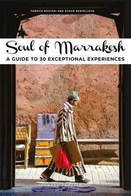 Marrakesh lelke: Útikalauz 30 kivételes élményhez - Soul of Marrakesh: A Guide to 30 Exceptional Experiences