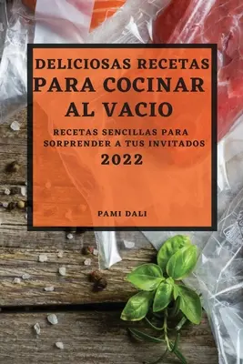 Deliciosas Recetas Para Cocinar Al Vaco 2022: Recetas Sencillas Para Sorprender a Tus Invitados (Deliciosas Recetas Recetas Para Cocinar Al Vaco 2022: Recetas Sencillas Para Sorprender a Tus Invitados) - Deliciosas Recetas Para Cocinar Al Vaco 2022: Recetas Sencillas Para Sorprender a Tus Invitados