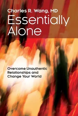 Lényegében egyedül: Győzd le a nem autentikus kapcsolatokat és változtasd meg a világodat - Essentially Alone: Overcome Unauthentic Relationships and Change Your World