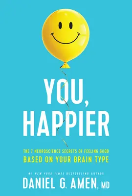 Te, boldogabb: A jó közérzet 7 idegtudományi titka az agytípusod alapján - You, Happier: The 7 Neuroscience Secrets of Feeling Good Based on Your Brain Type