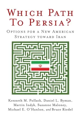 Melyik út vezet Perzsiába? Az Iránnal szembeni új amerikai stratégia lehetőségei - Which Path to Persia?: Options for a New American Strategy Toward Iran