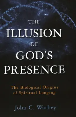 Isten jelenlétének illúziója: A spirituális vágyakozás biológiai eredete - The Illusion of God's Presence: The Biological Origins of Spiritual Longing