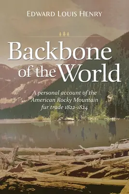 A világ gerince: Személyes beszámoló az amerikai Sziklás-hegység szőrmekereskedelméről, 1822-1824 - Backbone of the World: A Personal Account of the American Rocky Mountain Fur Trade, 1822-1824