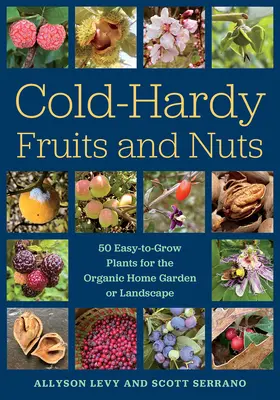 Hidegtűrő gyümölcsök és diófélék: 50 könnyen termeszthető növény az otthoni biokertbe vagy a tájba - Cold-Hardy Fruits and Nuts: 50 Easy-To-Grow Plants for the Organic Home Garden or Landscape