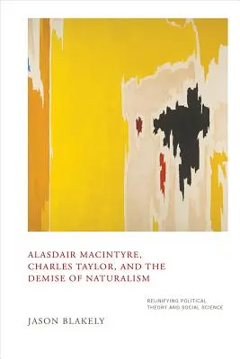 Alasdair Macintyre, Charles Taylor és a naturalizmus bukása: A politikai elmélet és a társadalomtudomány újraegyesítése - Alasdair Macintyre, Charles Taylor, and the Demise of Naturalism: Reunifying Political Theory and Social Science
