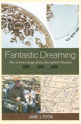 Fantasztikus álmodozás: Egy aboriginal misszió régészete - Fantastic Dreaming: The Archaeology of an Aboriginal Mission