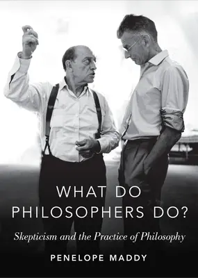 Mit csinálnak a filozófusok? A szkepticizmus és a filozófia gyakorlata - What Do Philosophers Do?: Skepticism and the Practice of Philosophy