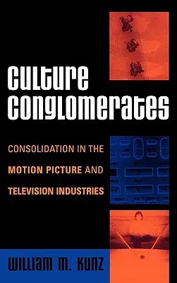 Kulturális konglomerátumok: Konszolidáció a film- és televíziós iparban - Culture Conglomerates: Consolidation in the Motion Picture and Television Industries