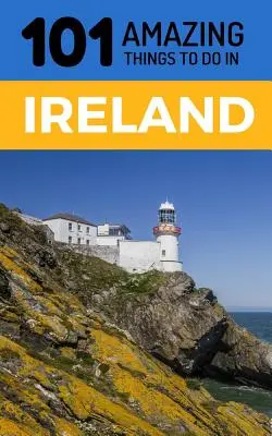 101 úžasných věcí, které můžete dělat v Irsku: Cestovní průvodce Irskem - 101 Amazing Things to Do in Ireland: Ireland Travel Guide