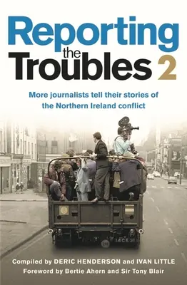 Reporting the Troubles 2: More Journalists Tell Their Stories of the Northern Ireland Conflict (Zprávy o problémech 2: Další novináři vyprávějí své příběhy o severoirském konfliktu): Druhý díl bestselleru, který přináší nové příspěvky - Reporting the Troubles 2: More Journalists Tell Their Stories of the Northern Ireland Conflict: A Second Volume of the Bestselling Book, Featuring New