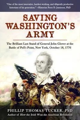 Washington hadseregének megmentése: John Glover tábornok briliáns utolsó harca a Pell's Point-i csatában, New York, 1776. október 18. - Saving Washington's Army: The Brilliant Last Stand of General John Glover at the Battle of Pell's Point, New York, October 18, 1776