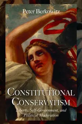 Alkotmányos konzervativizmus: Szabadság, önkormányzatiság és politikai mértékletesség - Constitutional Conservatism: Liberty, Self-Government, and Political Moderation