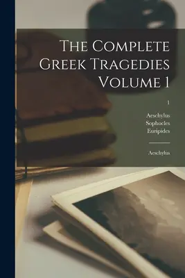 A teljes görög tragédiák 1. kötet: Aiszkhülosz; 1 - The Complete Greek Tragedies Volume 1: Aeschylus; 1