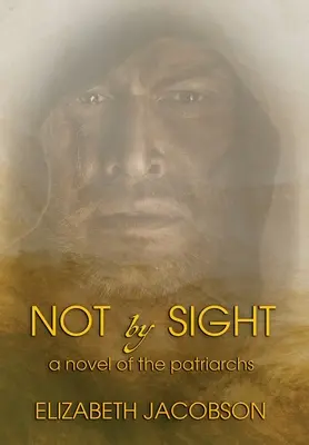 Not By Sight: A Patriarchs regénye - Not By Sight: A Novel of the Patriarchs