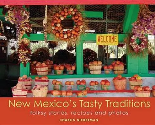 Új-Mexikó ízletes hagyományai: Népszerű történetek, receptek és fotók - New Mexico's Tasty Traditions: Folksy Stories, Recipes and Photos