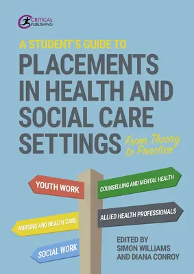 A Student's Guide to Placements in Health and Social Care Settings: Az elmélettől a gyakorlatig - A Student's Guide to Placements in Health and Social Care Settings: From Theory to Practice