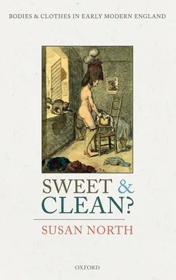 Édes és tiszta?: Testek és ruhák a kora újkori Angliában - Sweet and Clean?: Bodies and Clothes in Early Modern England