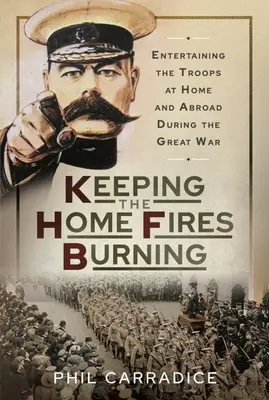 Az otthoni tüzek égetése: A csapatok szórakoztatása itthon és külföldön a Nagy Háború alatt - Keeping the Home Fires Burning: Entertaining the Troops at Home and Abroad During the Great War