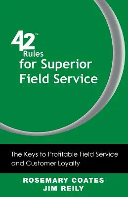 42 szabály a felsőbbrendű terepszolgálathoz: A nyereséges helyszíni kiszolgálás és az ügyfélhűség kulcsai - 42 Rules for Superior Field Service: The Keys to Profitable Field Service and Customer Loyalty