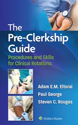 A praxist megelőző útmutató: Eljárások és készségek a klinikai gyakorlatokhoz - The Pre-Clerkship Guide: Procedures and Skills for Clinical Rotations