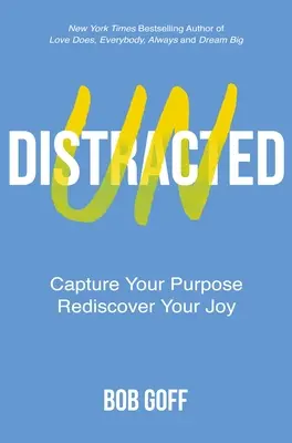 Undistracted: Capture Your Purpose. Fedezd fel újra az örömödet. - Undistracted: Capture Your Purpose. Rediscover Your Joy.