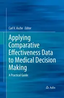 Az összehasonlító hatékonysági adatok alkalmazása az orvosi döntéshozatalban: Gyakorlati útmutató - Applying Comparative Effectiveness Data to Medical Decision Making: A Practical Guide