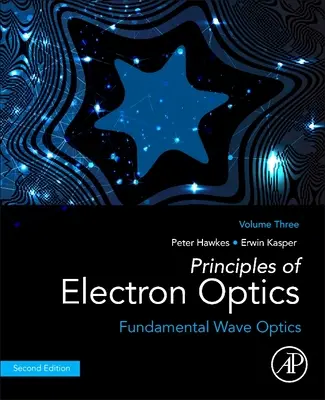 Az elektronoptika alapjai, 3. kötet: Alapvető hullámoptika - Principles of Electron Optics, Volume 3: Fundamental Wave Optics