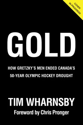 Arany: Hogyan vetettek véget Gretzky emberei Kanada 50 éves olimpiai jégkorong-szárazságának - Gold: How Gretzky's Men Ended Canada's 50-Year Olympic Hockey Drought