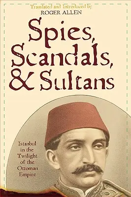 Kémek, botrányok és szultánok: Isztambul az oszmán birodalom alkonyán - Spies, Scandals, and Sultans: Istanbul in the Twilight of the Ottoman Empire