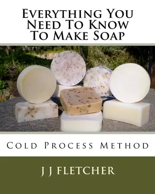 Minden, amit a szappankészítéshez tudni kell: Szappan készítése: Hideg eljárás - Everything You Need To Know To Make Soap: Cold Process Method