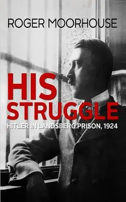 Az ő küzdelme: Hitler a landsbergi börtönben, 1924 - His Struggle: Hitler in Landsberg Prison, 1924