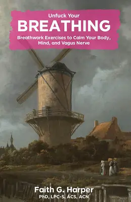 Unfuck Your Breathing: Légzőgyakorlatok a test, az elme és a vagus ideg megnyugtatására - Unfuck Your Breathing: Breathwork Exercises to Calm Your Body, Mind, and Vagus Nerve