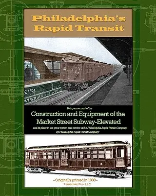 Philadelphia gyorsvasútja: Beszámoló a Market Street-i metró építéséről és felszereléséről, valamint helyéről a nagy rendszerben - Philadelphia's Rapid Transit: Being an account of the construction and equipment of the Market Street Subway-Elevated and its place in the great sys