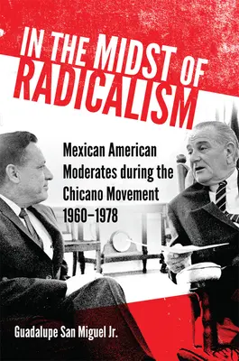 A radikalizmus közepette: A mexikói-amerikai mérsékeltek a chicano mozgalom idején, 1960-1978 - In the Midst of Radicalism: Mexican American Moderates during the Chicano Movement, 1960-1978