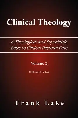 Klinikai teológia, a klinikai lelkigondozás teológiai és pszichiátriai alapja, 2. kötet - Clinical Theology, a Theological and Psychiatric Basis to Clinical Pastoral Care, Volume 2