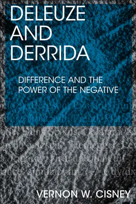 Deleuze és Derrida: Difference and the Power of the Negative - Deleuze and Derrida: Difference and the Power of the Negative