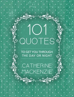 101 idézet: Hogy átvészeld a napot vagy az éjszakát - 101 Quotes: To Get You Through the Day or Night