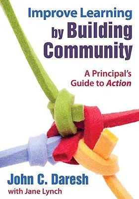 Közösségépítéssel javítani a tanulást: A Principal′s Guide to Action - Improve Learning by Building Community: A Principal′s Guide to Action