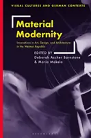 Anyagi modernitás: Újítások a művészetben, a formatervezésben és az építészetben a weimari köztársaságban - Material Modernity: Innovations in Art, Design, and Architecture in the Weimar Republic