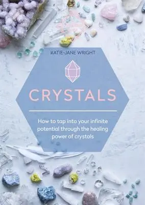 Kristályok: Hogyan használjuk ki a végtelen potenciálunkat a kristályok gyógyító ereje révén? - Crystals: How to Tap Into Your Infinite Potential Through the Healing Power of Crystals