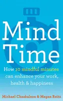 Mind Time - Hogyan javíthatja tíz figyelmes perc a munkáját, egészségét és boldogságát? - Mind Time - How Ten Mindful Minutes Can Enhance Your Work, Health and Happiness