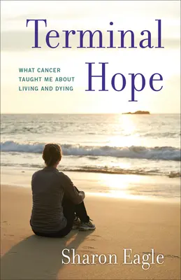 Terminális remény: Amit a rák tanított nekem az életről és a halálról - Terminal Hope: What Cancer Taught Me about Living and Dying