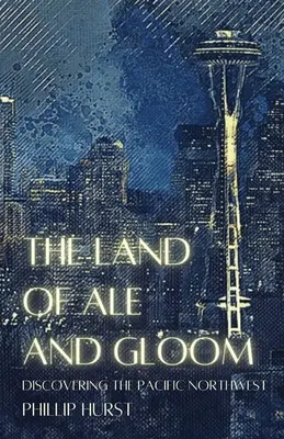 A sör és a komorság földje: A csendes-óceáni északnyugat felfedezése - The Land of Ale and Gloom: Discovering the Pacific Northwest