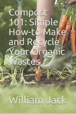 Komposzt 101: Egyszerű Hogyan készítsük el és hasznosítjuk újra a szerves hulladékokat? - Compost 101: Simple How-to Make and Recycle Your Organic Wastes