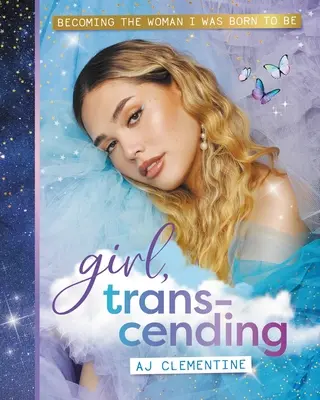 Lány, túllépve a határon: Azzá a nővé válás, akinek születtem - Girl, Transcending: Becoming the Woman I Was Born to Be