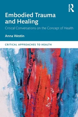 Megtestesült trauma és gyógyulás: Kritikus beszélgetések az egészség fogalmáról - Embodied Trauma and Healing: Critical Conversations on the Concept of Health