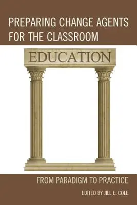 Változtatási ügynökök felkészítése az osztályteremre: A paradigmától a gyakorlatig - Preparing Change Agents for the Classroom: From Paradigm to Practice