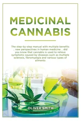 Gyógyászati Cannabis: The Step By Step Manual With Multiple Benefits. Új perspektíva az emberi gyógyászatban. Tudtad, hogy a kannabiszt használják - Medicinal Cannabis: The Step By Step Manual With Multiple Benefits. New Perspective In Human Medicine. Did You Know That Cannabis Is Used