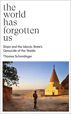 A világ elfelejtett minket: Szindzsár és az Iszlám Állam népirtása a jezidik ellen - The World Has Forgotten Us: Sinjar and the Islamic State's Genocide of the Yezidis